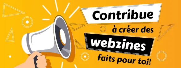 Clique ici et contribue à créer des webzines faits pour toi! Réponds au sondage!